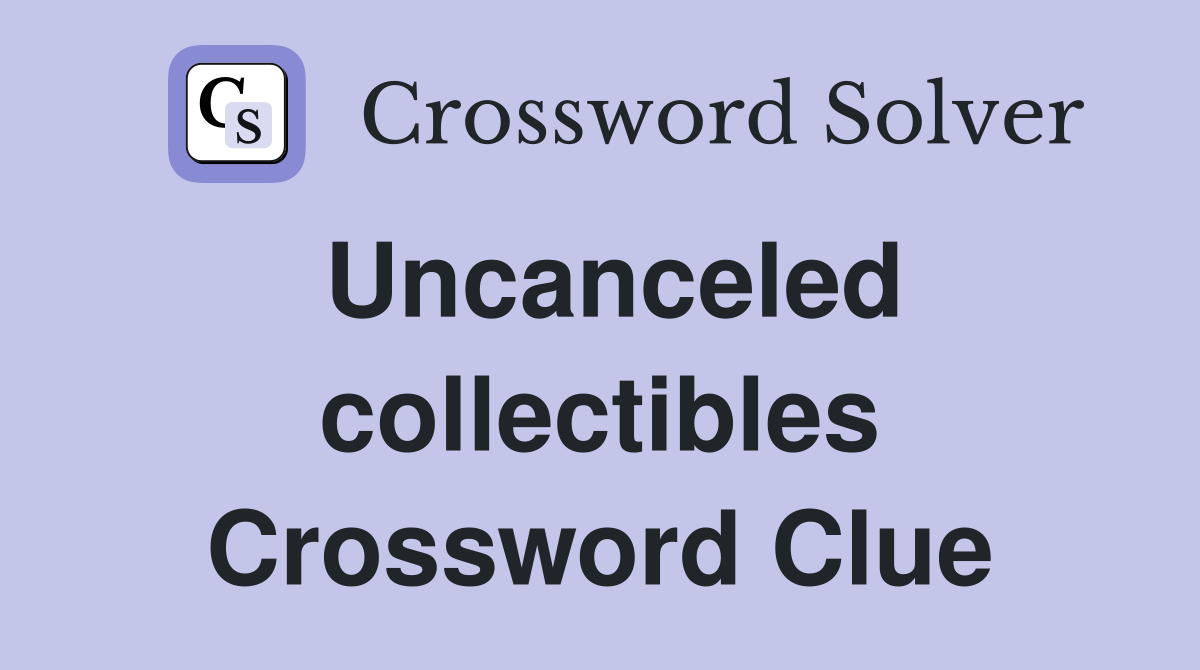 Uncanceled collectibles Crossword Clue
