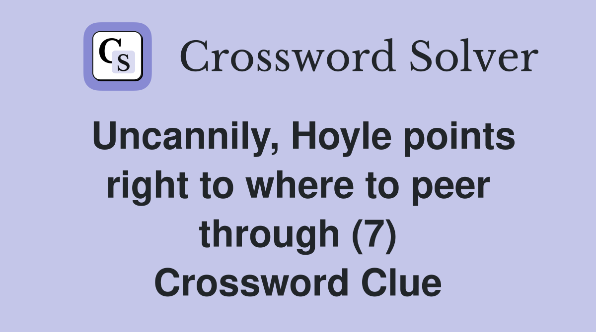 Uncannily, Hoyle points right to where to peer through (7) Crossword Clue