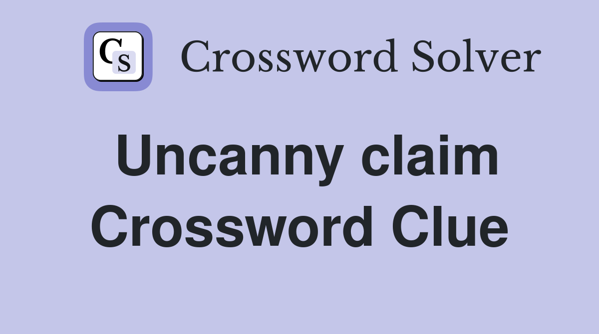 Uncanny claim Crossword Clue