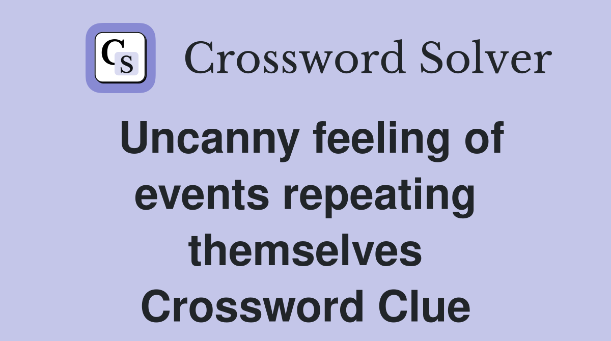 Uncanny feeling of events repeating themselves Crossword Clue