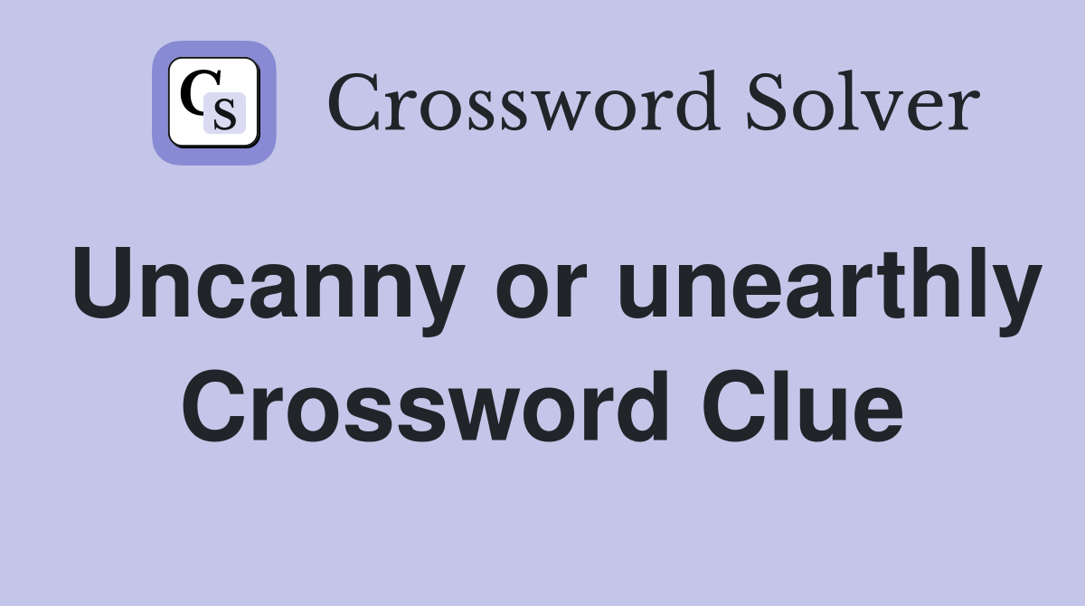 Uncanny or unearthly Crossword Clue
