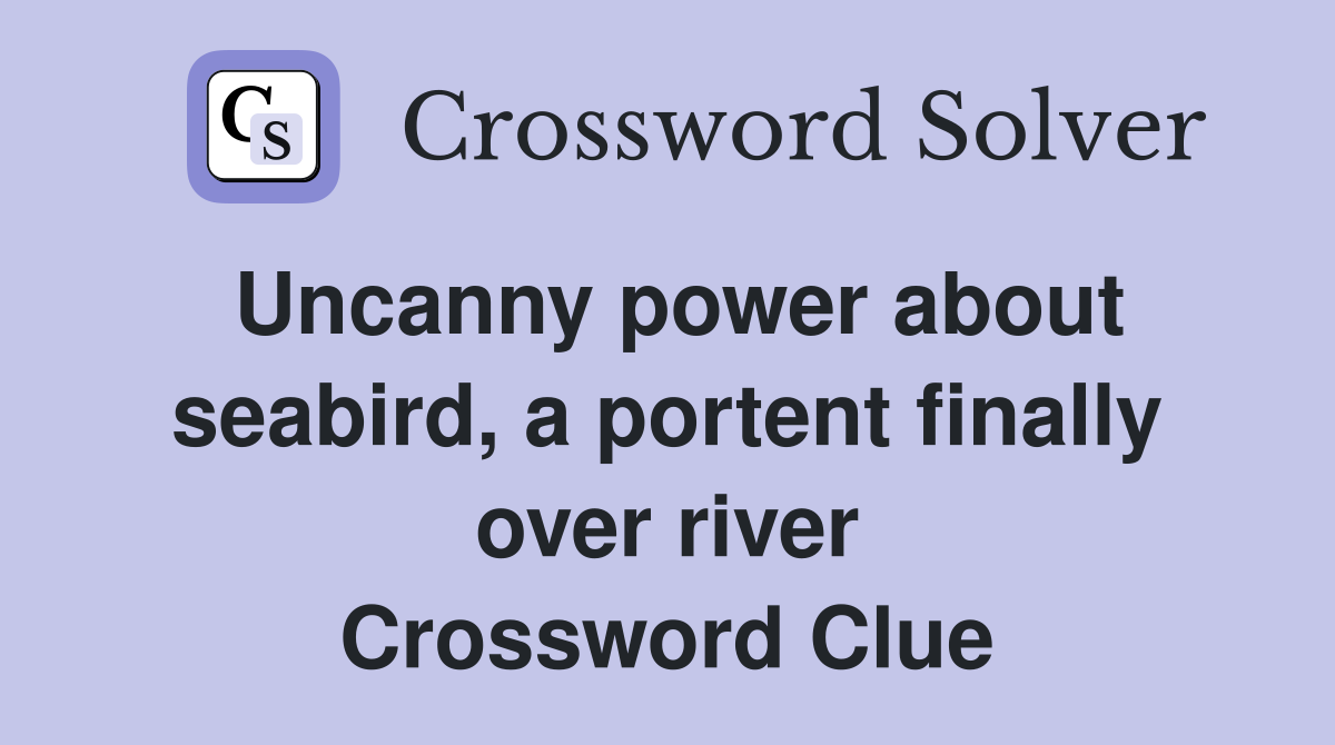Uncanny power about seabird, a portent finally over river Crossword Clue