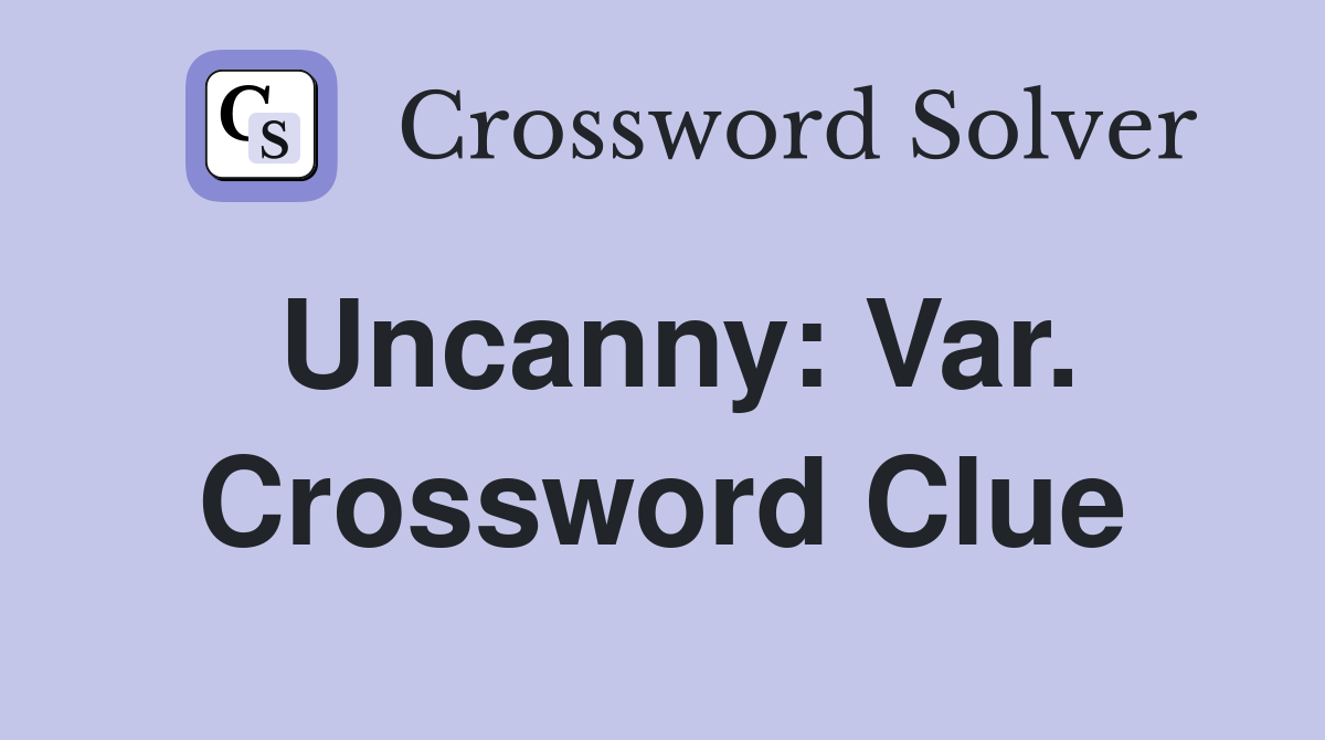 Uncanny: Var. Crossword Clue