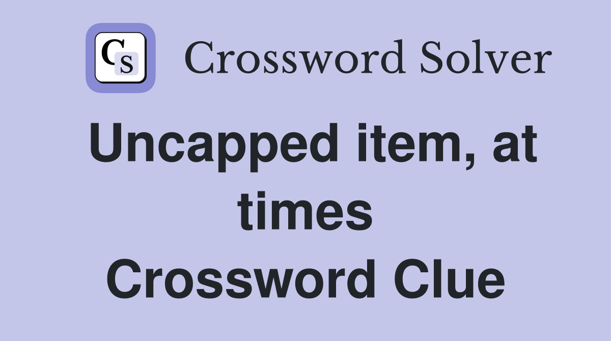 Uncapped item, at times Crossword Clue