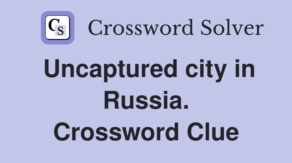 Uncaptured city in Russia. Crossword Clue
