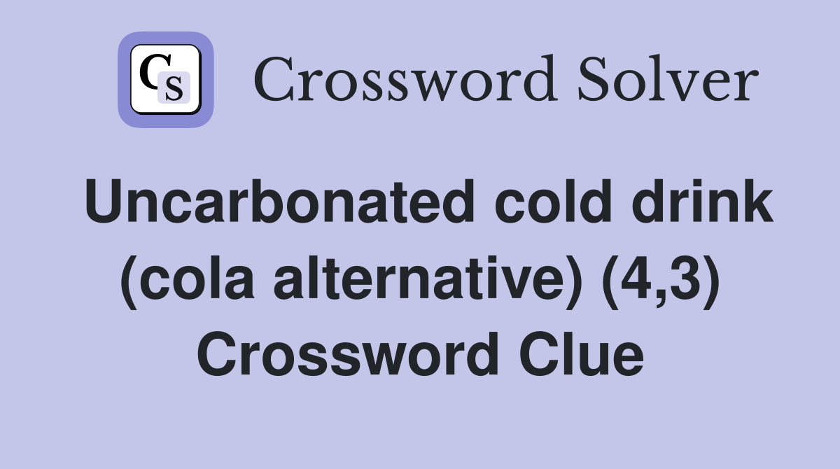 Uncarbonated cold drink (cola alternative) (4,3) Crossword Clue