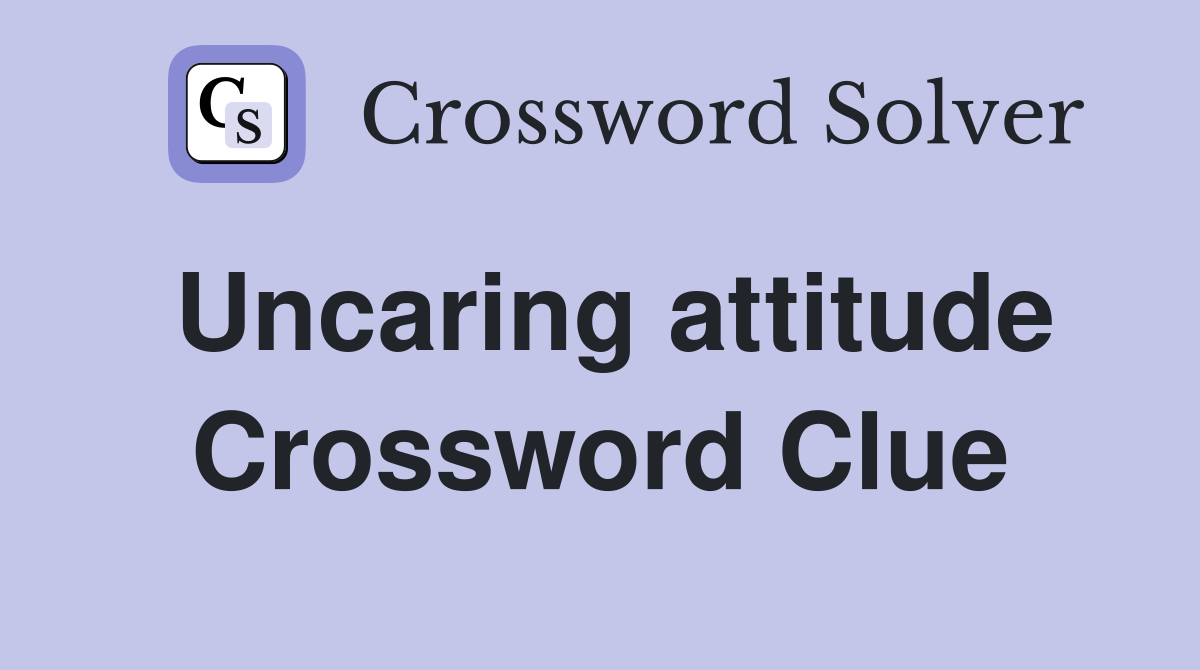 Uncaring attitude Crossword Clue