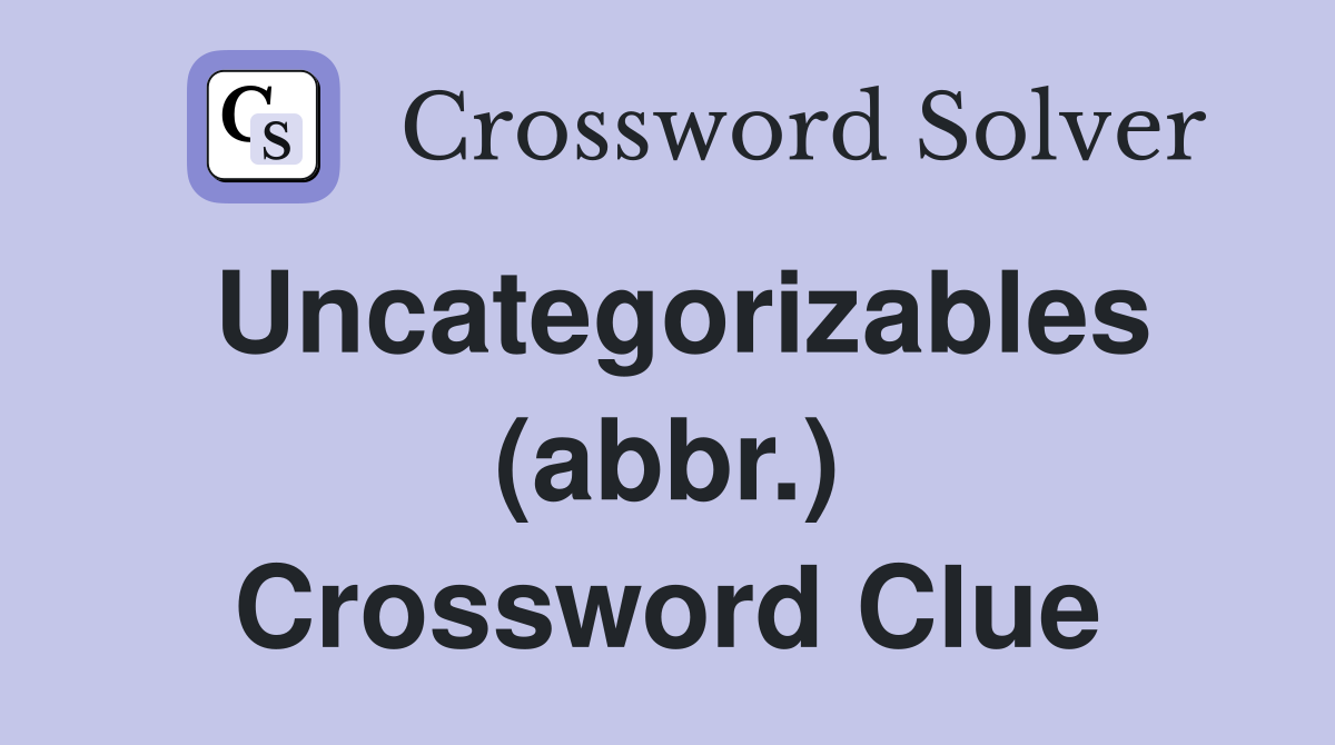 Uncategorizables (abbr.) Crossword Clue