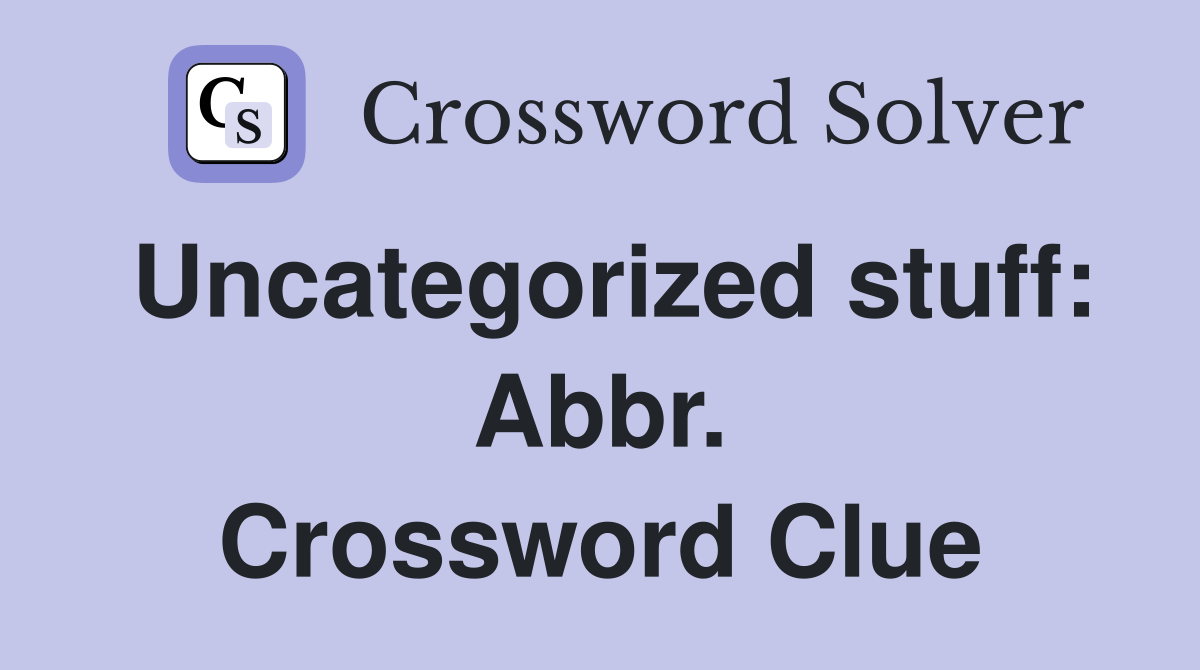 Uncategorized stuff: Abbr. Crossword Clue