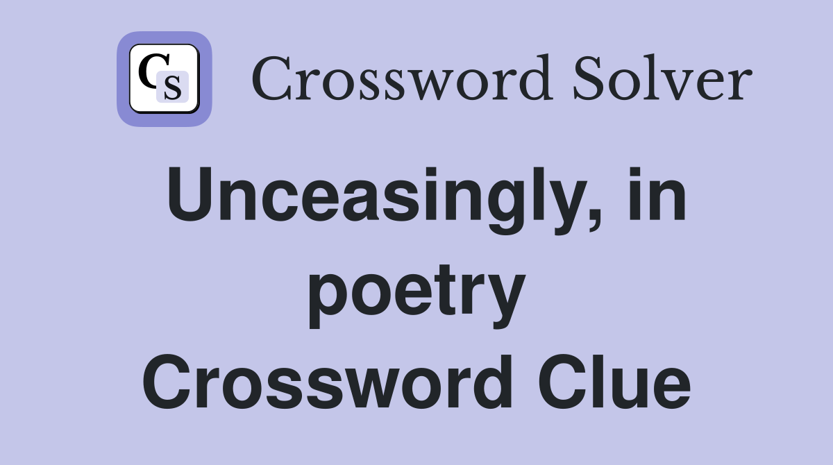 Unceasingly, in poetry Crossword Clue
