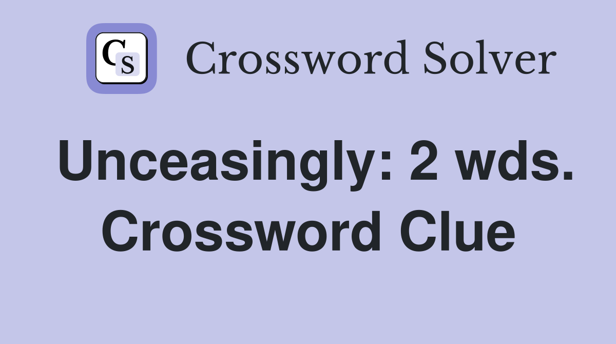 Unceasingly: 2 wds. Crossword Clue