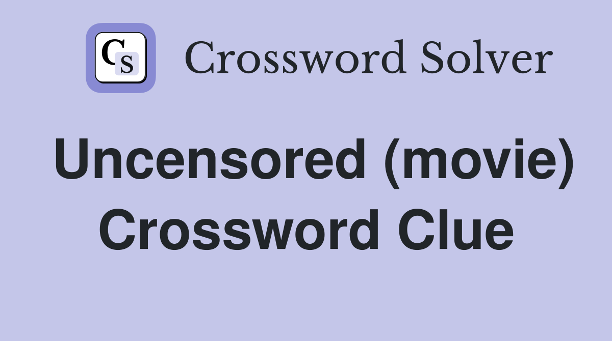Uncensored (movie) Crossword Clue