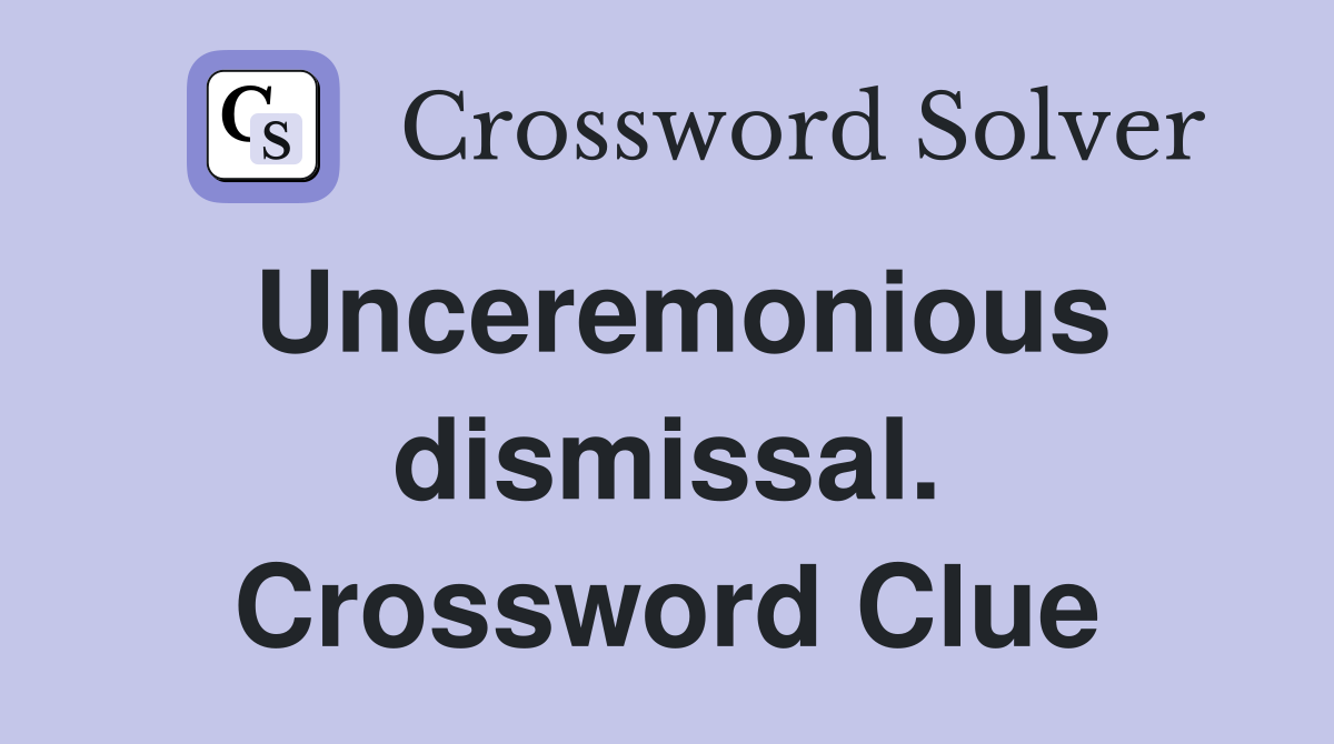 Unceremonious dismissal. Crossword Clue