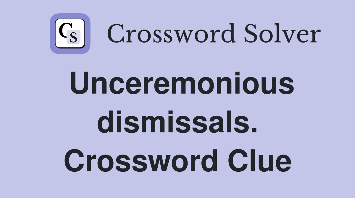 Unceremonious dismissals. Crossword Clue