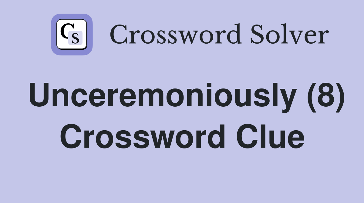 Unceremoniously (8) Crossword Clue