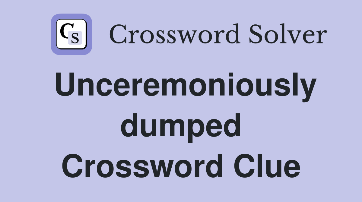 Unceremoniously dumped Crossword Clue