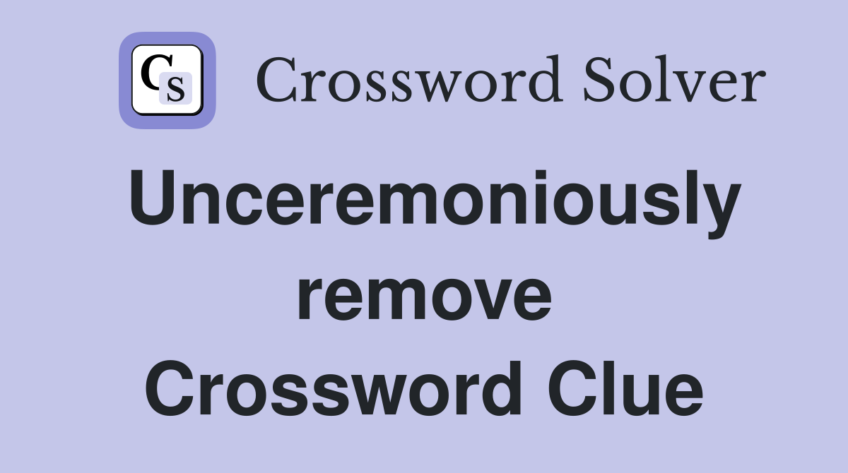 Unceremoniously remove Crossword Clue