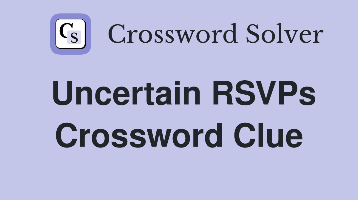 Uncertain RSVPs Crossword Clue