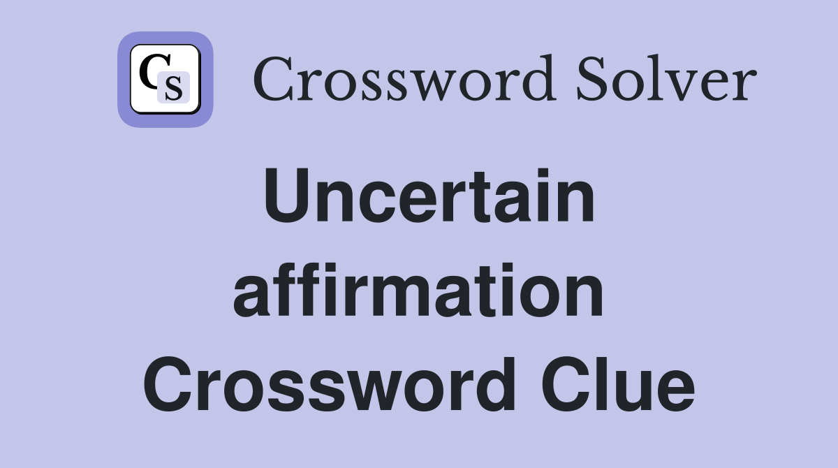 Uncertain affirmation Crossword Clue