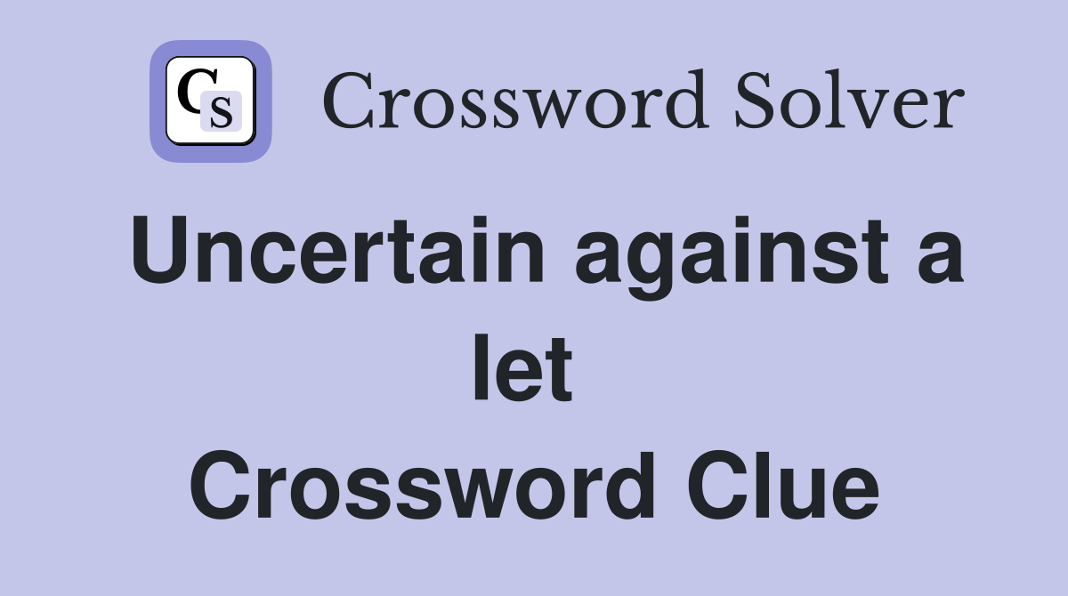 Uncertain against a let  Crossword Clue
