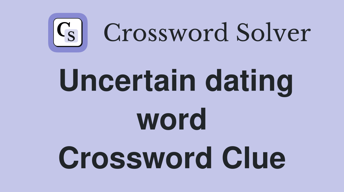 Uncertain dating word Crossword Clue