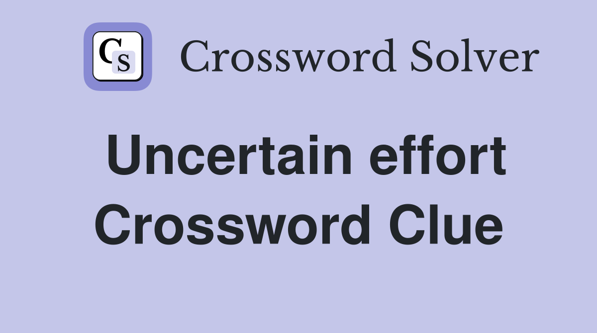 Uncertain effort Crossword Clue