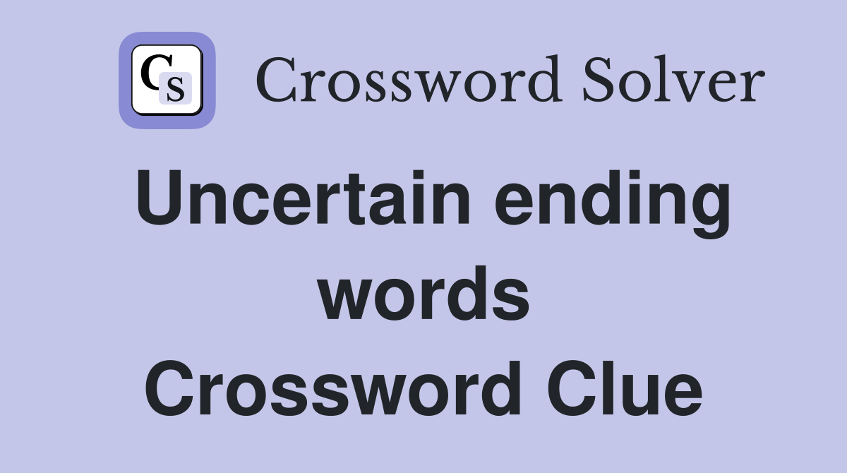 Uncertain ending words Crossword Clue