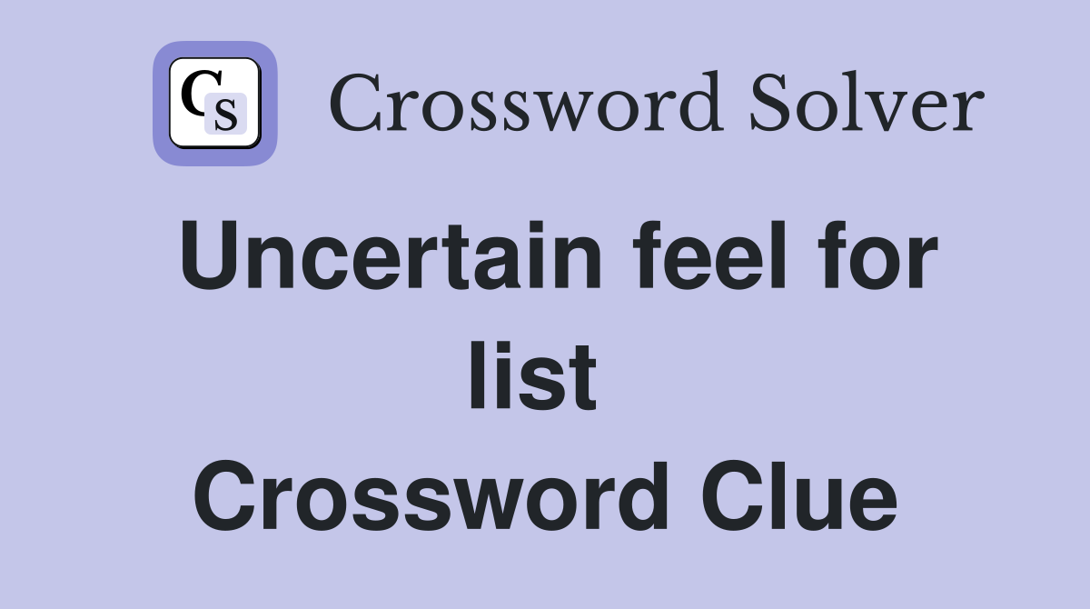 Uncertain feel for list  Crossword Clue