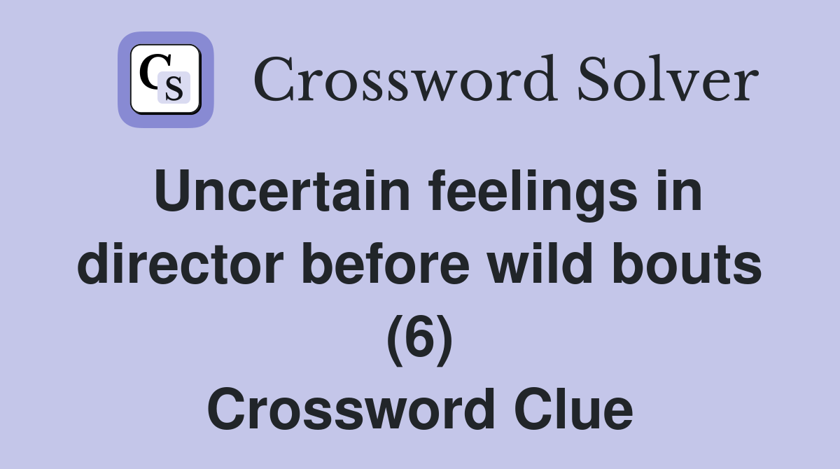 Uncertain feelings in director before wild bouts (6) Crossword Clue