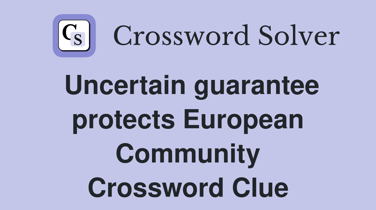 Uncertain guarantee protects European Community Crossword Clue