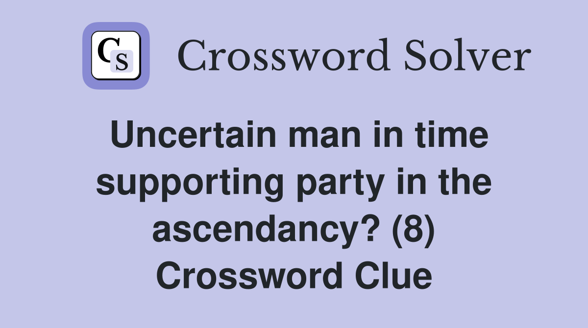 Uncertain man in time supporting party in the ascendancy? (8) Crossword Clue