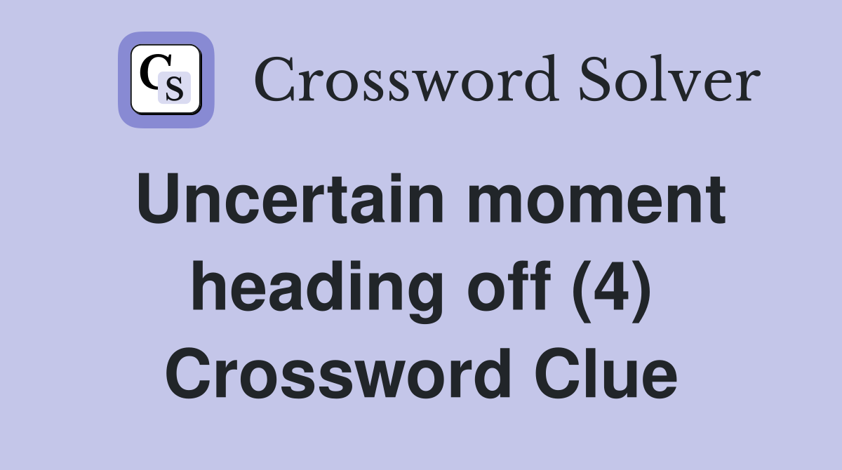 Uncertain moment heading off (4) Crossword Clue