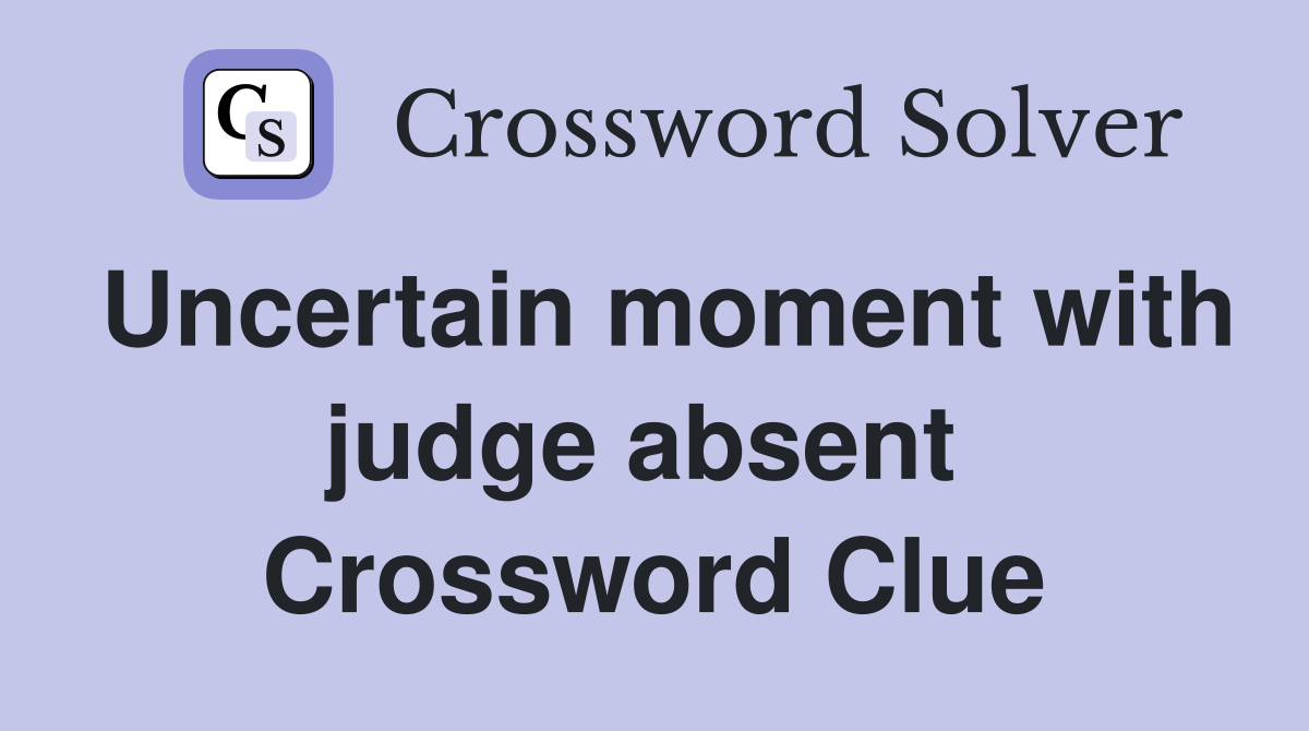 Uncertain moment with judge absent  Crossword Clue