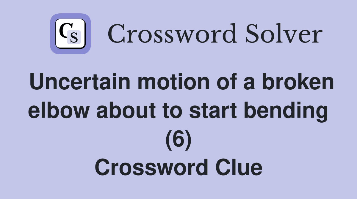 Uncertain motion of a broken elbow about to start bending (6) Crossword Clue