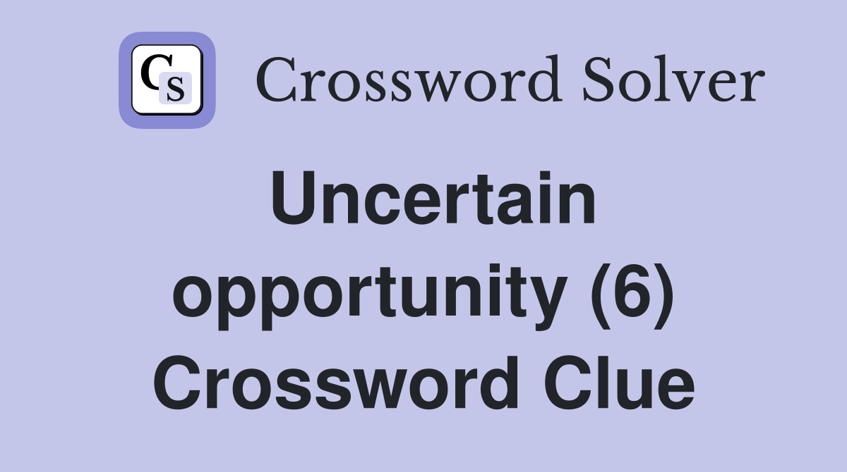 Uncertain opportunity (6) - Crossword Clue Answers - Crossword Solver