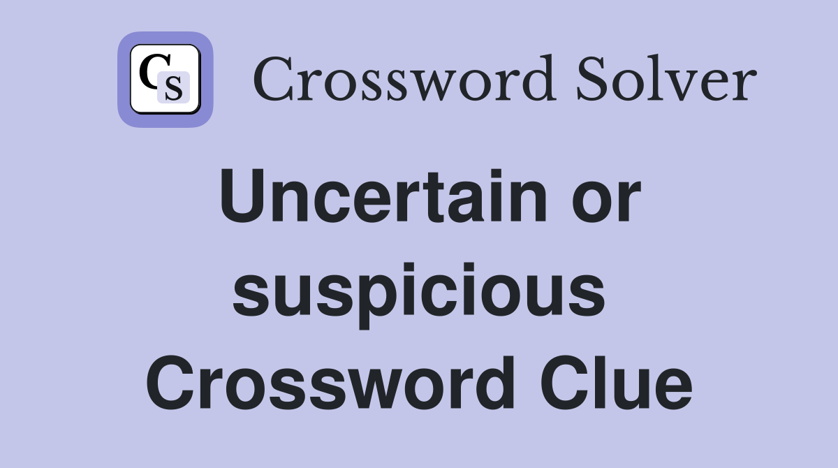 Uncertain or suspicious Crossword Clue