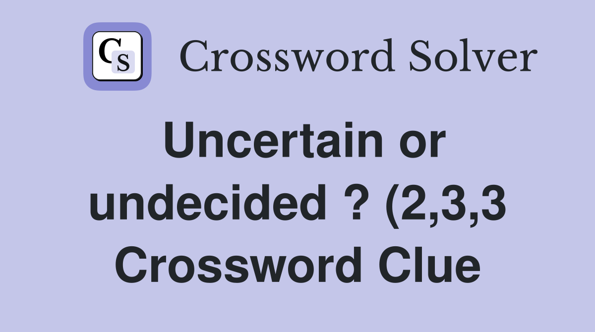 Uncertain or undecided ? (2 3 3) Crossword Clue Answers Crossword Uncertain or undecided ? (2 3 3) Crossword Clue Answers Crossword