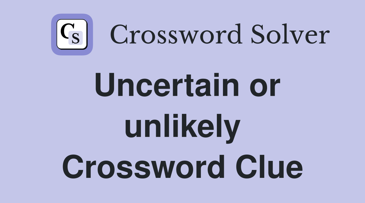 Uncertain or unlikely Crossword Clue