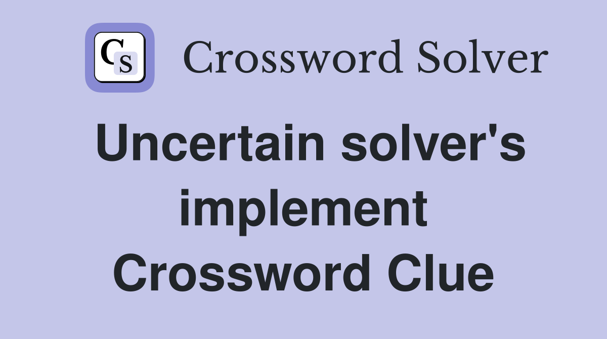 Uncertain solver's implement Crossword Clue
