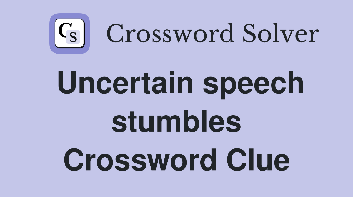 Uncertain speech stumbles Crossword Clue