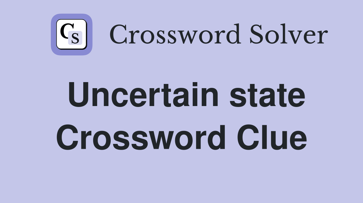 Uncertain state Crossword Clue