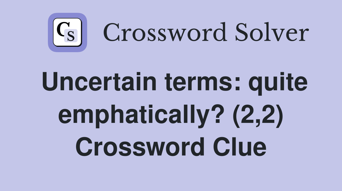 Uncertain terms: quite emphatically? (2,2) Crossword Clue
