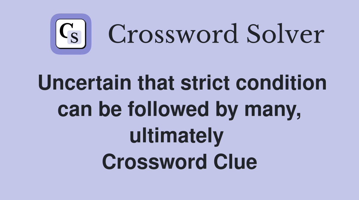 Uncertain that strict condition can be followed by many, ultimately  Crossword Clue
