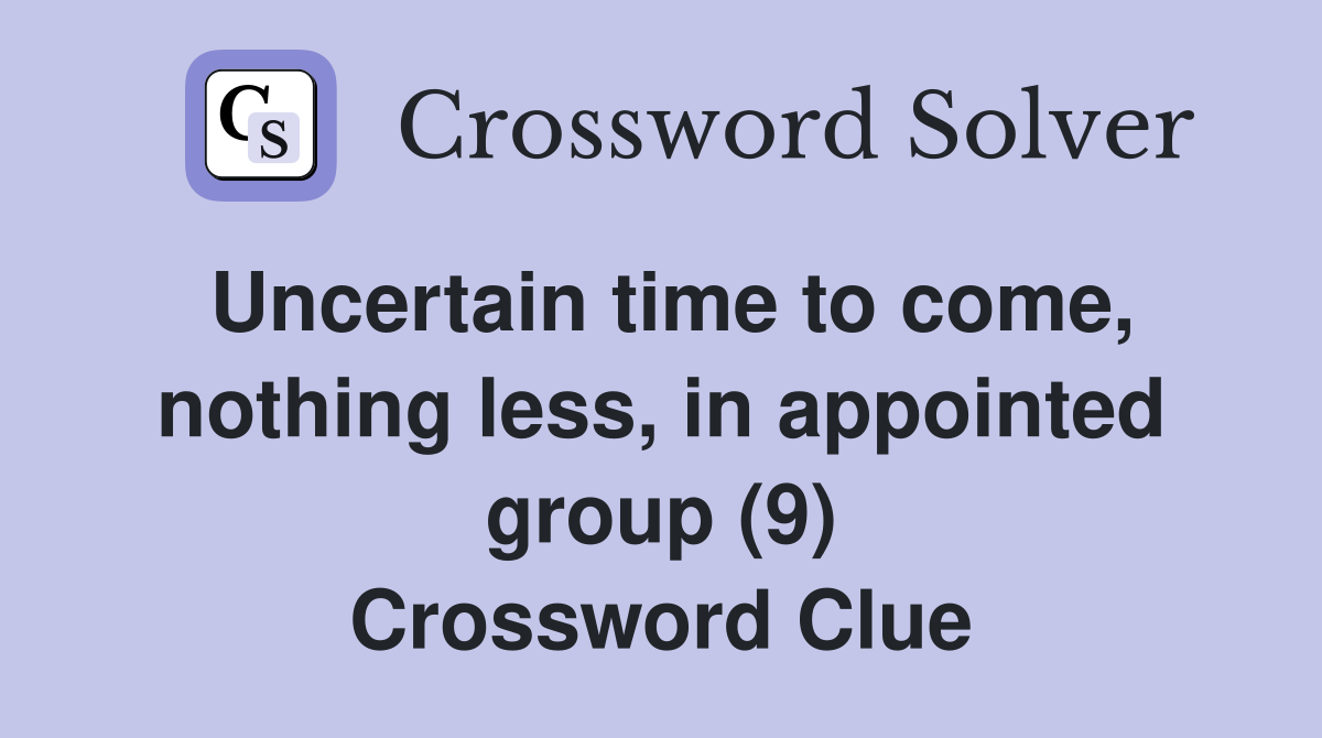 Uncertain time to come, nothing less, in appointed group (9) Crossword Clue
