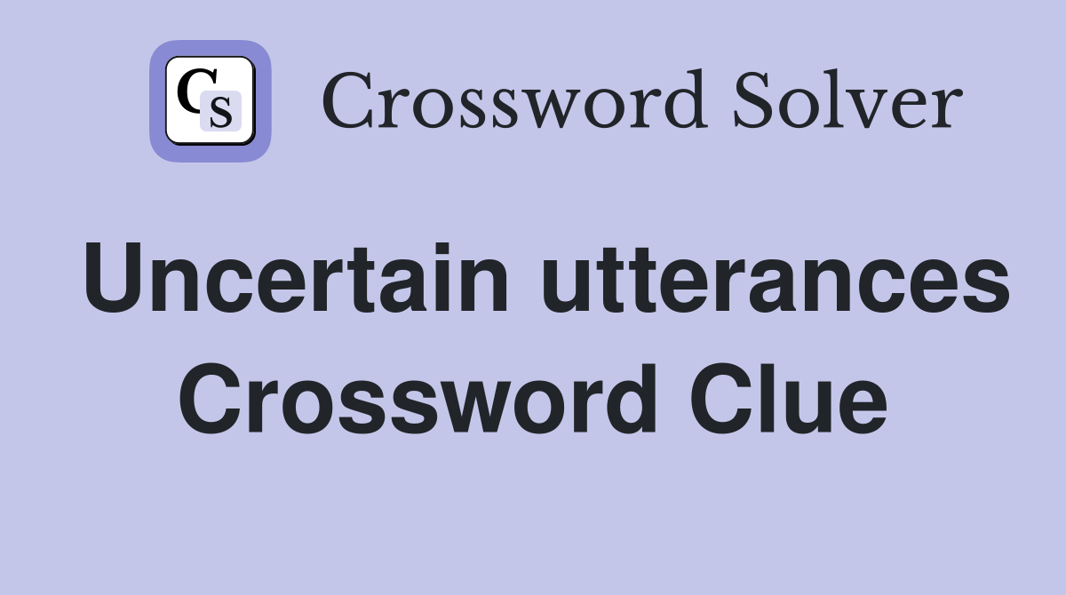 Uncertain utterances Crossword Clue
