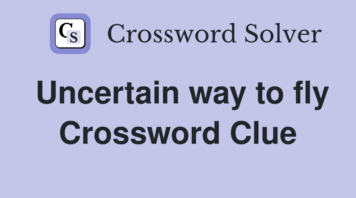 Uncertain way to fly Crossword Clue