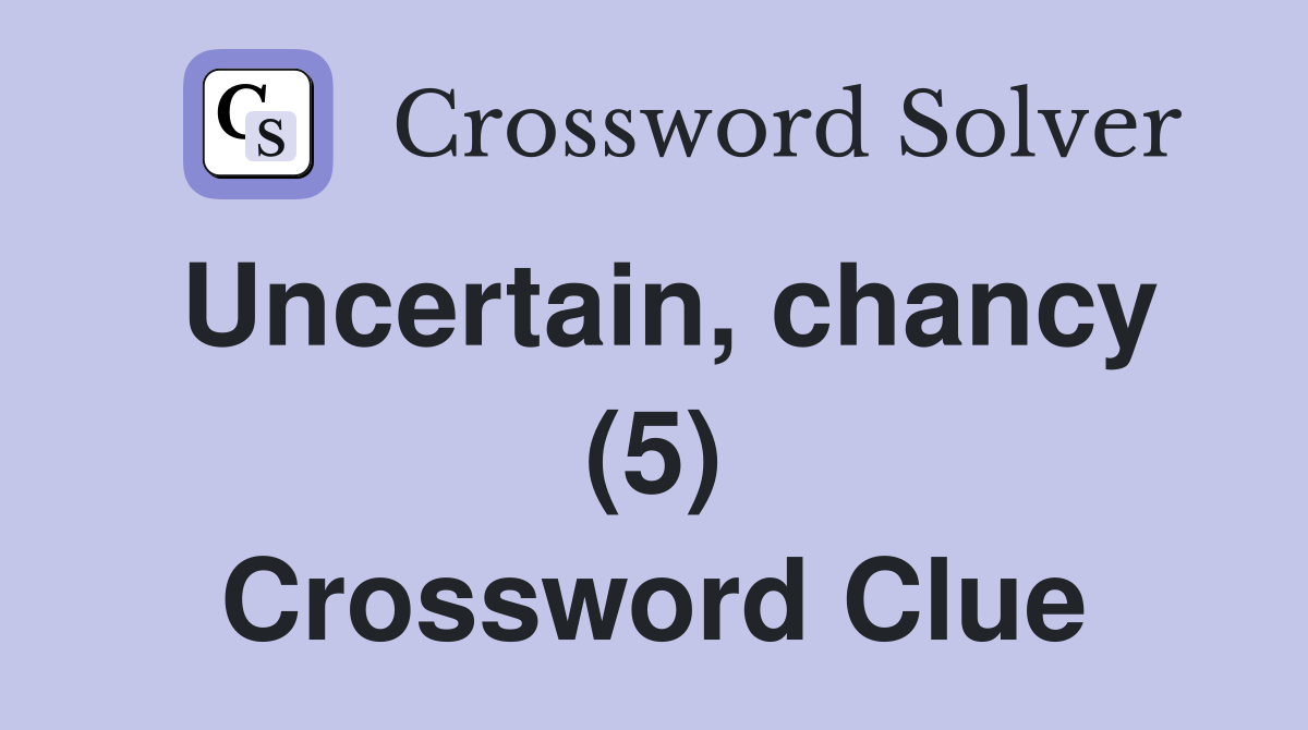 Uncertain, chancy (5) Crossword Clue