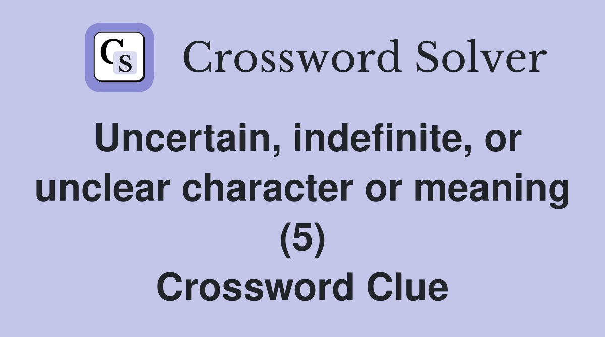 Uncertain, indefinite, or unclear character or meaning (5) Crossword Clue