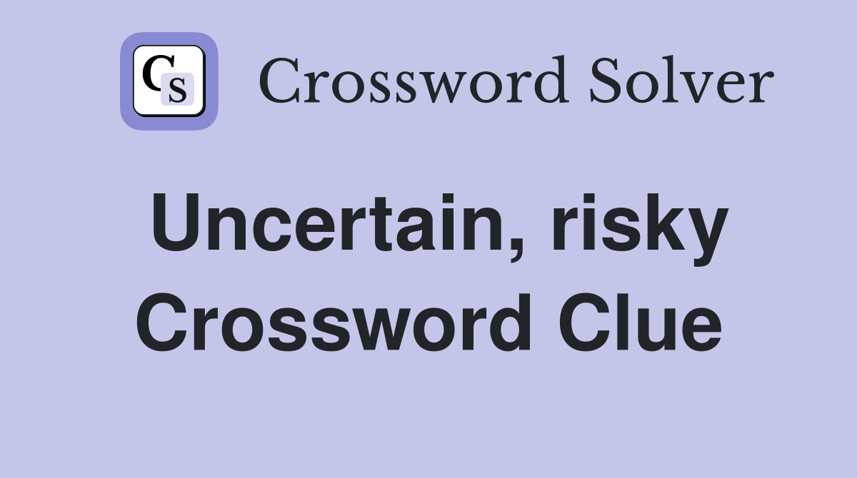 Uncertain, risky Crossword Clue