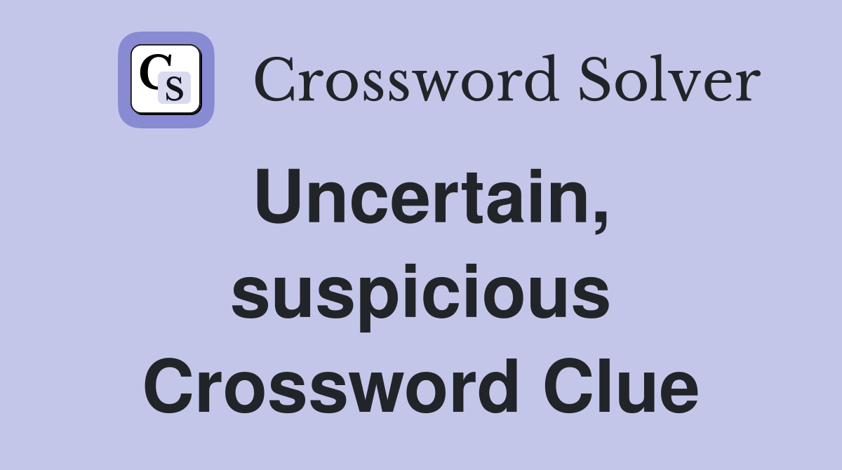 Uncertain, suspicious Crossword Clue